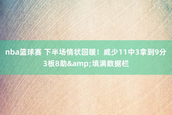 nba篮球赛 下半场情状回暖！威少11中3拿到9分3板8助&填满数据栏