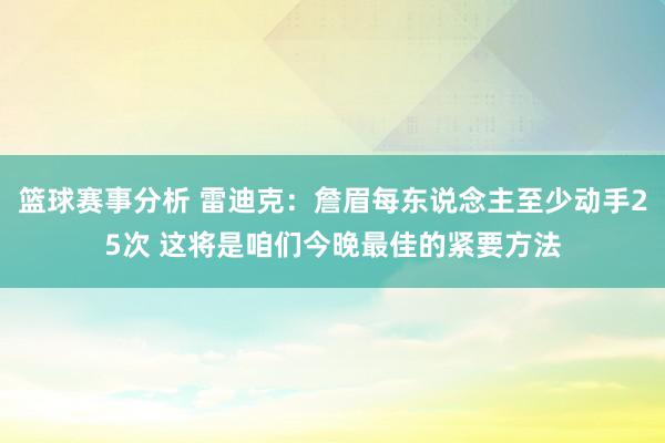 篮球赛事分析 雷迪克：詹眉每东说念主至少动手25次 这将是咱们今晚最佳的紧要方法