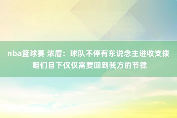 nba篮球赛 浓眉：球队不停有东说念主进收支拨 咱们目下仅仅需要回到我方的节律