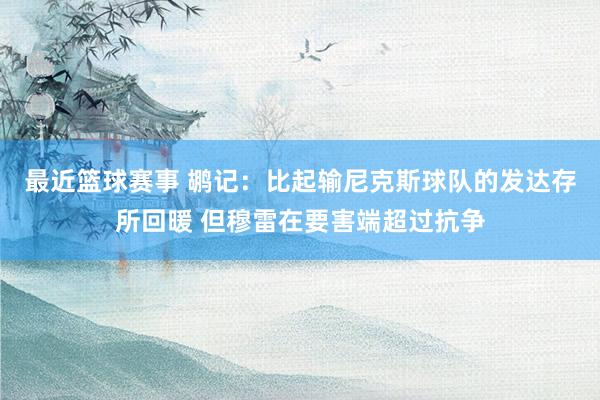 最近篮球赛事 鹕记：比起输尼克斯球队的发达存所回暖 但穆雷在要害端超过抗争