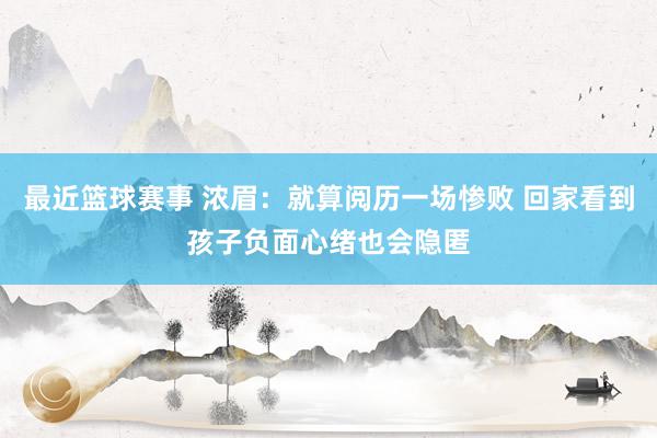 最近篮球赛事 浓眉：就算阅历一场惨败 回家看到孩子负面心绪也会隐匿