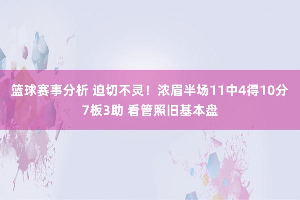 篮球赛事分析 迫切不灵！浓眉半场11中4得10分7板3助 看管照旧基本盘