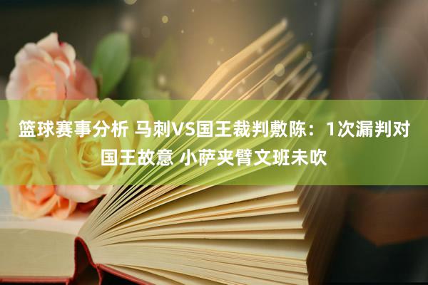 篮球赛事分析 马刺VS国王裁判敷陈：1次漏判对国王故意 小萨