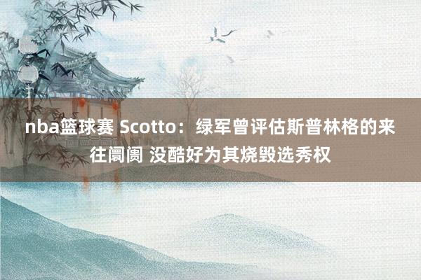 nba篮球赛 Scotto：绿军曾评估斯普林格的来往阛阓 没酷好为其烧毁选秀权