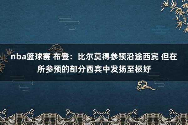 nba篮球赛 布登：比尔莫得参预沿途西宾 但在所参预的部分西